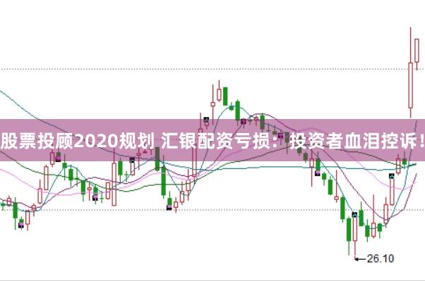 股票投顾2020规划 汇银配资亏损：投资者血泪控诉！