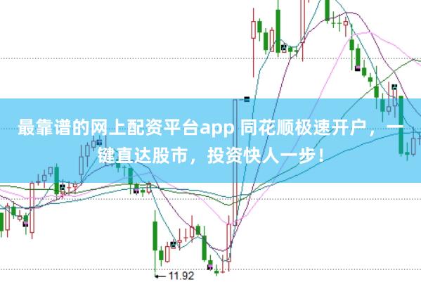 最靠谱的网上配资平台app 同花顺极速开户，一键直达股市，投资快人一步！