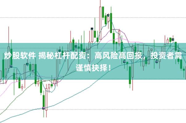 炒股软件 揭秘杠杆配资：高风险高回报，投资者需谨慎抉择！