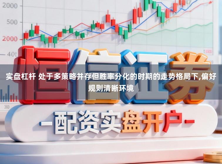 实盘杠杆 处于多策略并存但胜率分化的时期的走势格局下，偏好规则清晰环境