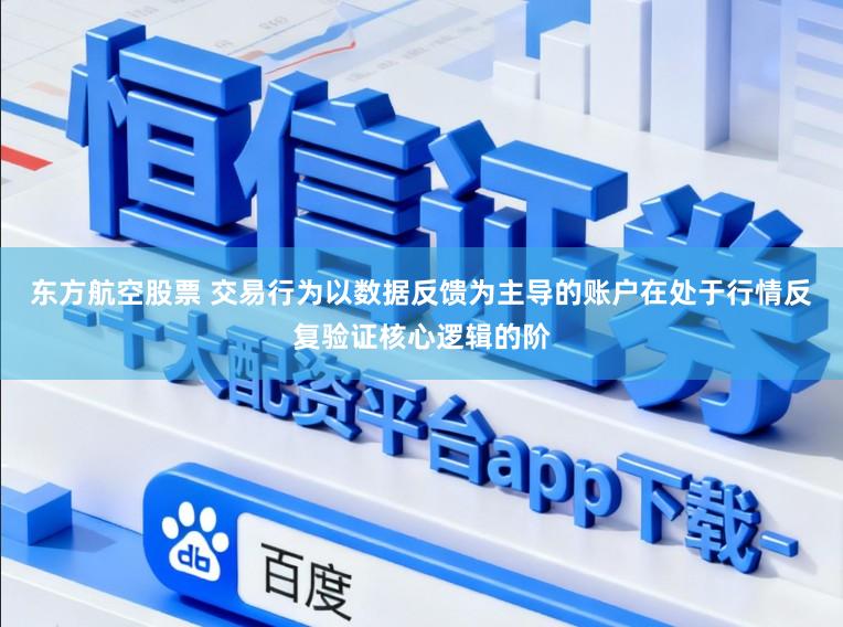东方航空股票 交易行为以数据反馈为主导的账户在处于行情反复验证核心逻辑的阶