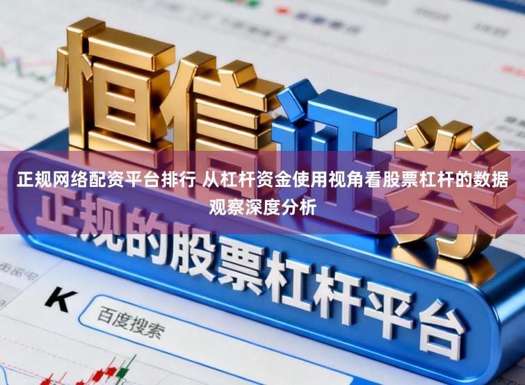 正规网络配资平台排行 从杠杆资金使用视角看股票杠杆的数据观察深度分析