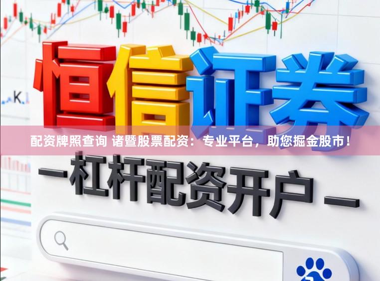 配资牌照查询 诸暨股票配资：专业平台，助您掘金股市！