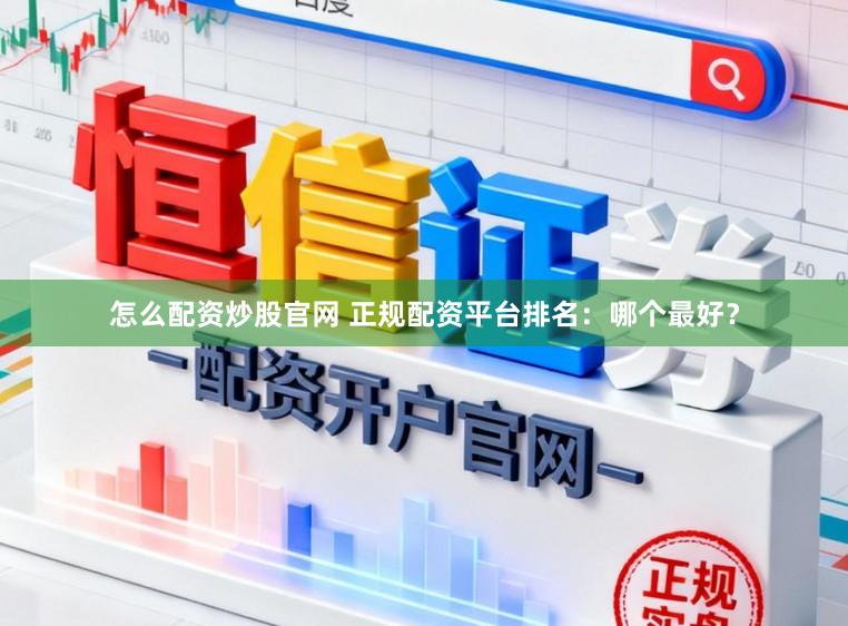 怎么配资炒股官网 正规配资平台排名：哪个最好？
