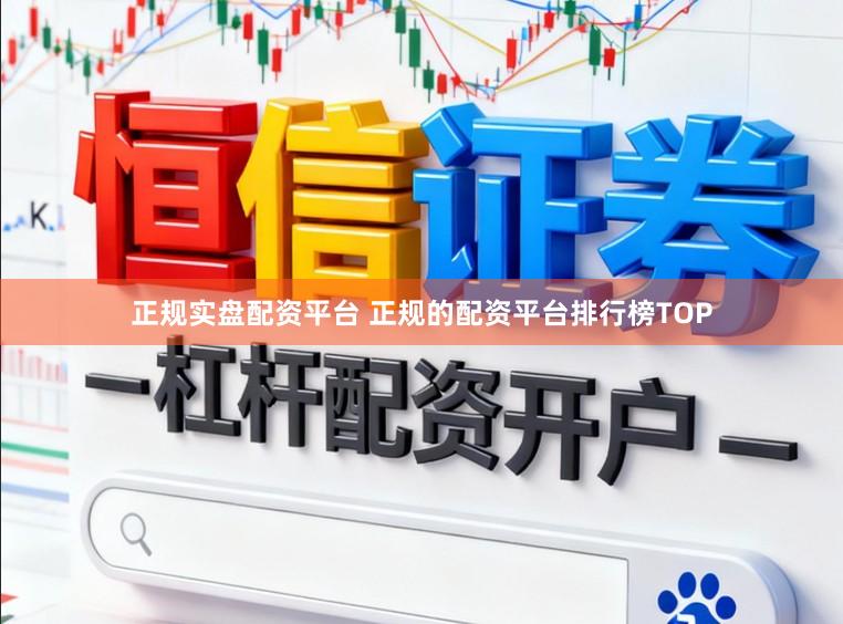 正规实盘配资平台 正规的配资平台排行榜TOP