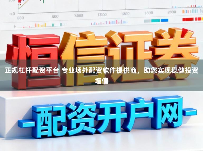 正规杠杆配资平台 专业场外配资软件提供商,助您实现稳健投资增值