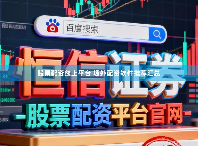 股票配资线上平台 场外配资软件推荐汇总