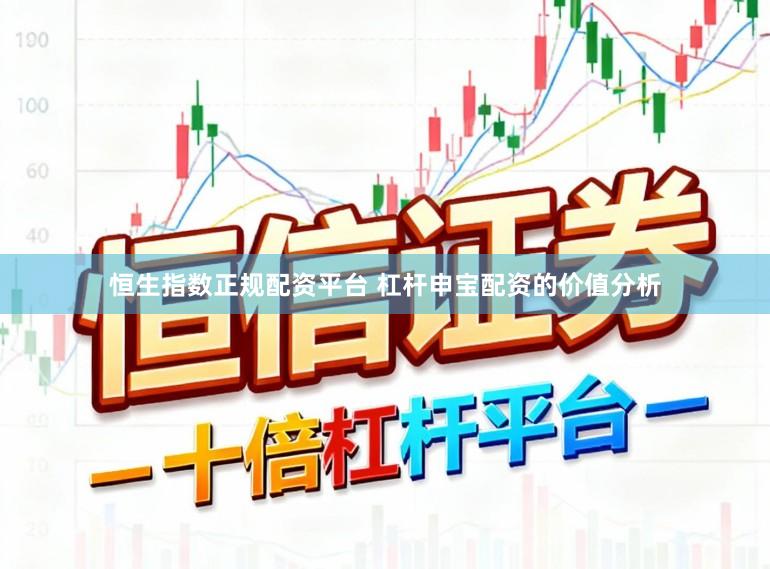 恒生指数正规配资平台 杠杆申宝配资的价值分析