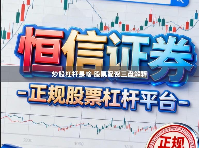 炒股杠杆是啥 股票配资三盘解释