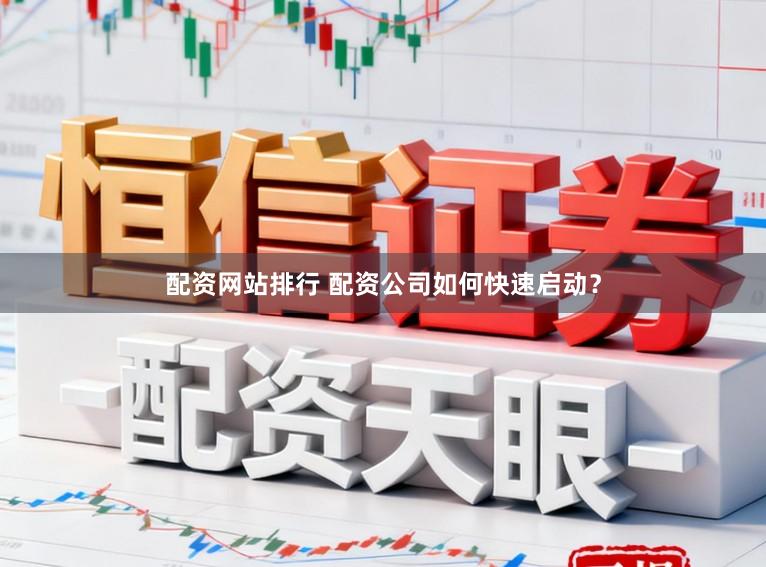 配资网站排行 配资公司如何快速启动？