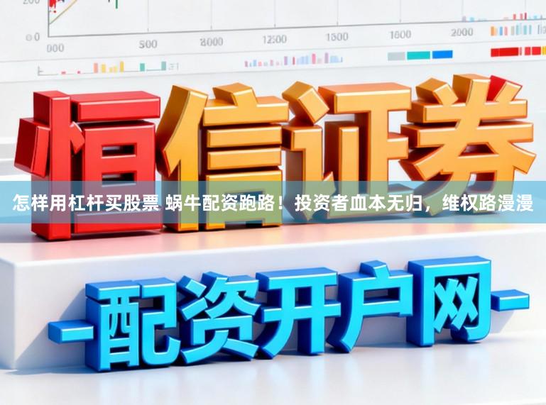怎样用杠杆买股票 蜗牛配资跑路！投资者血本无归，维权路漫漫