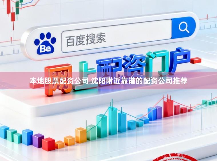 本地股票配资公司 沈阳附近靠谱的配资公司推荐