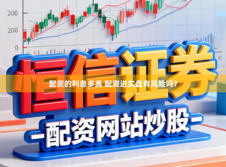 配资的利息多高 配资进实盘有风险吗？