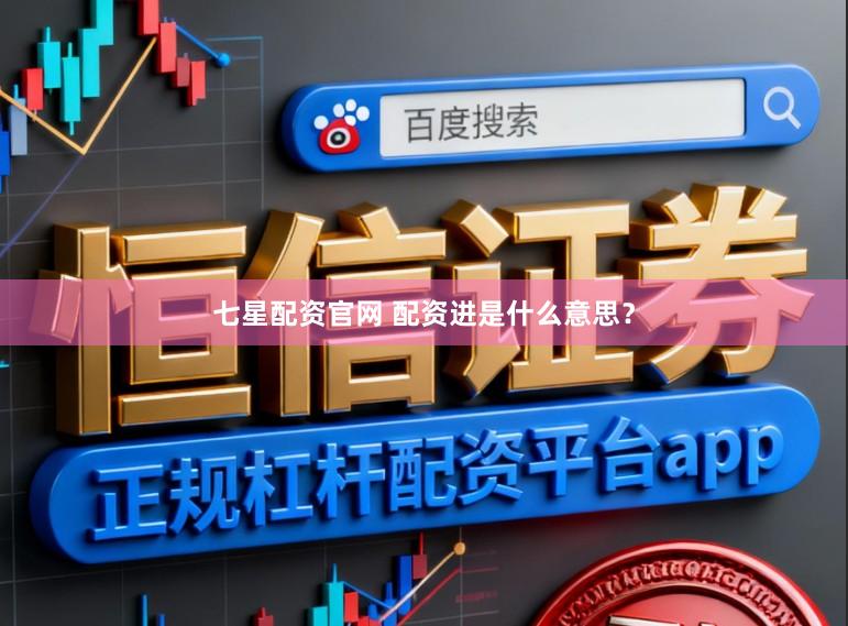 七星配资官网 配资进是什么意思？