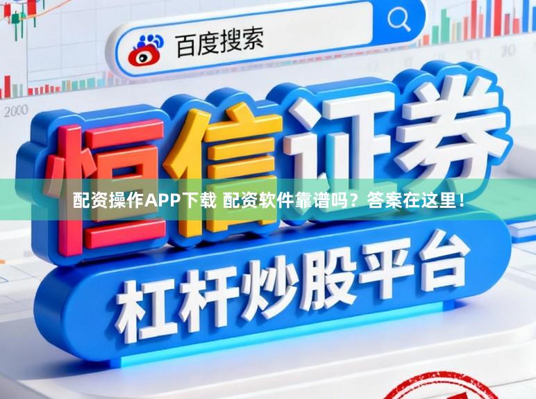 配资操作APP下载 配资软件靠谱吗?答案在这里!