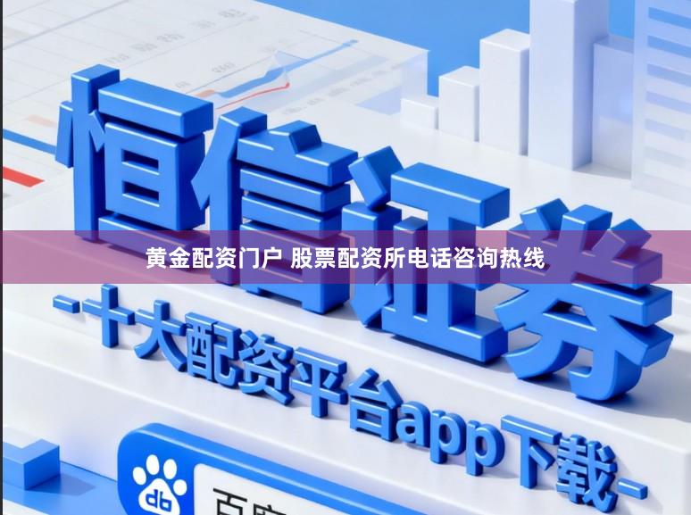 黄金配资门户 股票配资所电话咨询热线